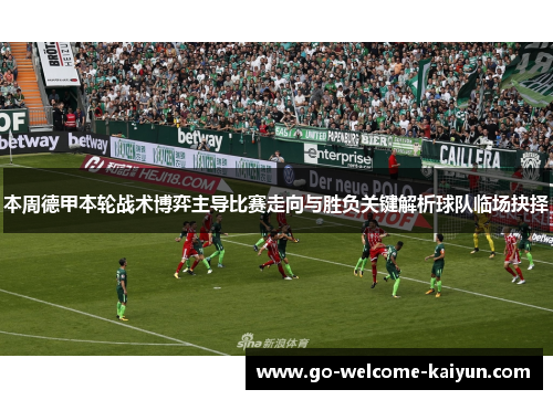 本周德甲本轮战术博弈主导比赛走向与胜负关键解析球队临场抉择 本周德甲本轮战术博弈主导比赛走向与胜负关键解析球队临场抉择