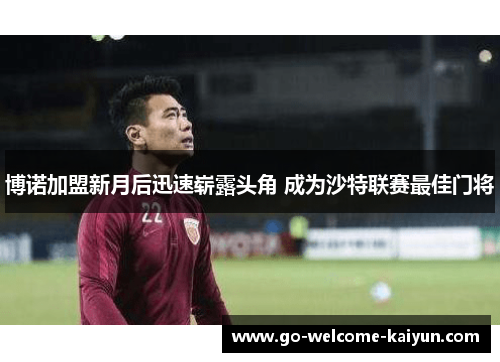 博诺加盟新月后迅速崭露头角 成为沙特联赛最佳门将 博诺加盟新月后迅速崭露头角 成为沙特联赛最佳门将