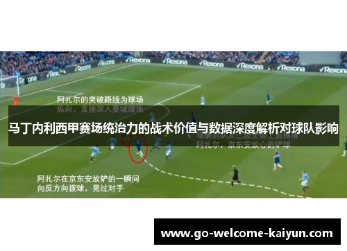 马丁内利西甲赛场统治力的战术价值与数据深度解析对球队影响 马丁内利西甲赛场统治力的战术价值与数据深度解析对球队影响