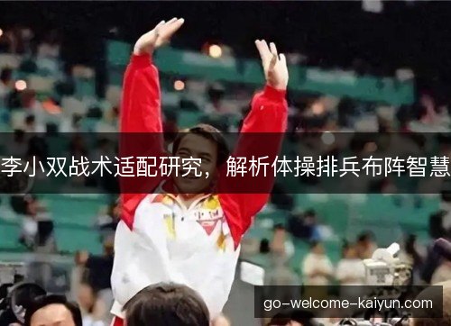 李小双战术适配研究，解析体操排兵布阵智慧