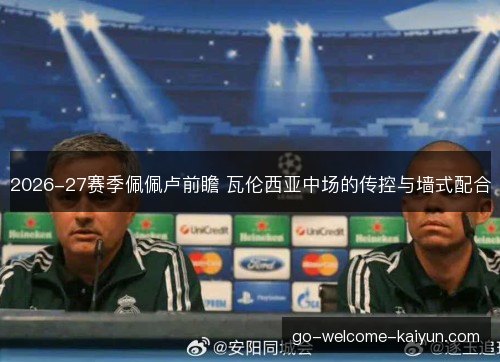2026-27赛季佩佩卢前瞻 瓦伦西亚中场的传控与墙式配合